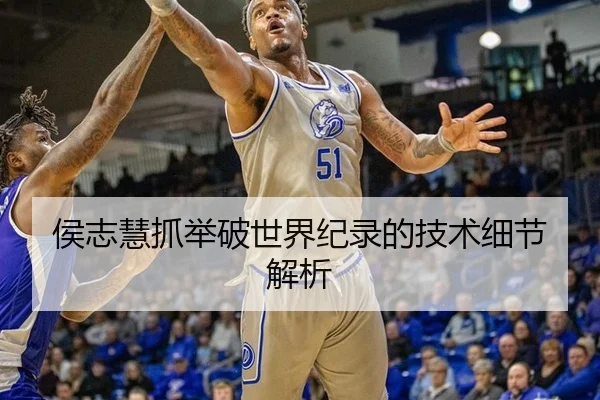 侯志慧抓举破世界纪录的技术细节解析