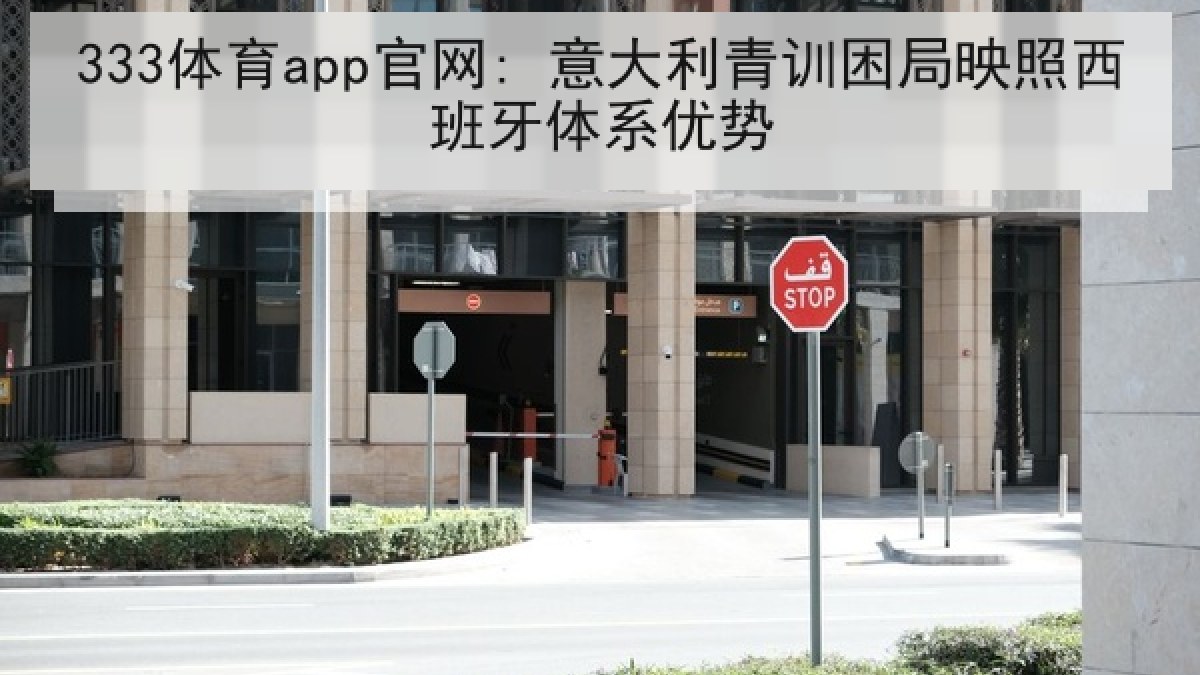 333体育app官网: 意大利青训困局映照西班牙体系优势
