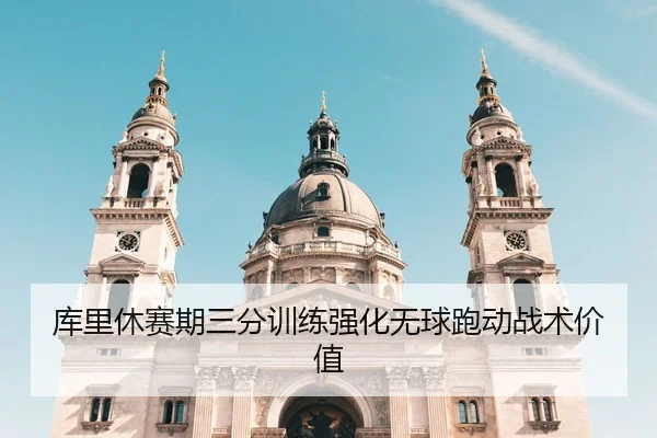 库里休赛期三分训练强化无球跑动战术价值