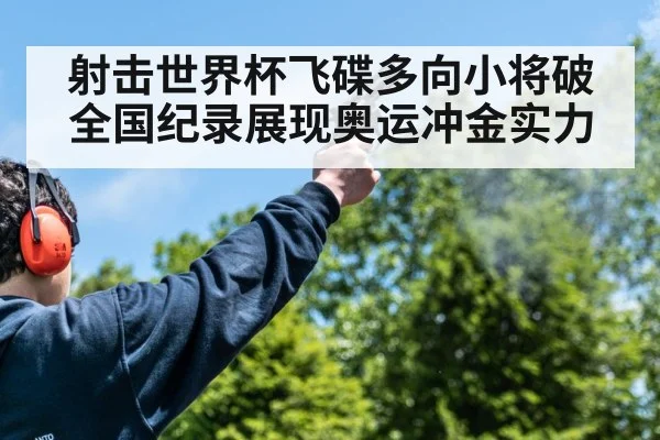 射击世界杯飞碟多向小将破全国纪录展现奥运冲金实力