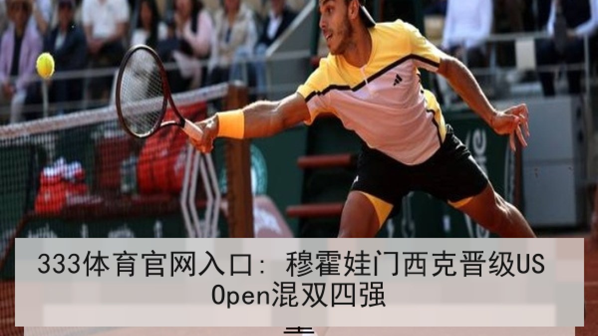 333体育官网入口: 穆霍娃门西克晋级US Open混双四强 333体育官网入口: 穆霍娃门西克晋级US Open混双四强